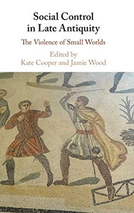 Social Control in Late Antiquity: The Violence of Small Worlds Social Control in Late Antiquity: The Violence of Small Worlds