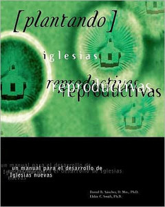 Plantando Iglesia Reproductivas: Un Manual Para El Desarrollo: un manual para el desarrollo de Iglesias nuevas