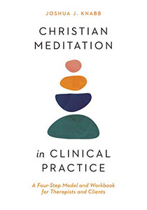 Christian Meditation in Clinical Practice: A Four-Step Model and Workbook for Therapists and Clients (Christian Association for Psychological Studies Books) Christian Meditation in Clinical Practice: A Four-Step Model and Workbook for Therapists and Clients (Christian Association for Psychological Studies Books)