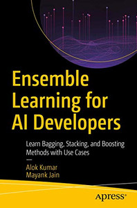 Ensemble Learning for AI Developers: Learn Bagging, Stacking, and Boosting Methods with Use Cases