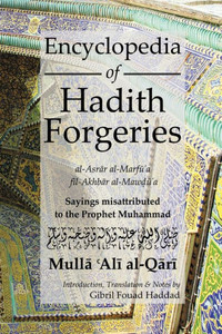 Encyclopedia of Hadith Forgeries: Al-Asrar Al-Marfu'a Fil-Akhbar Al-Mawdu'a: Sayings Misattributed to the Prophet Muhammad