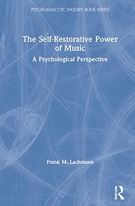 The Self-Restorative Power of Music: A Psychological Perspective (Psychoanalytic Inquiry Book Series)
