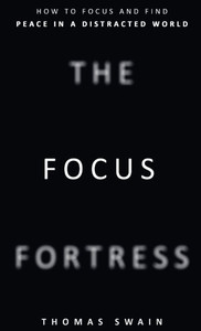 The Focus Fortress: How to Focus and Find Peace in a Distracted World