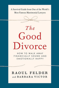 The Good Divorce: How to Walk Away Financially Sound and Emotionally Happy