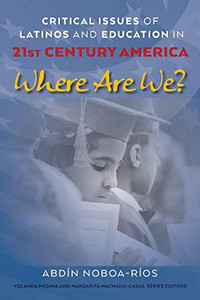 Critical Issues of Latinos and Education in 21st Century America: Where Are We? (Critical Studies of Latinxs in the Americas)