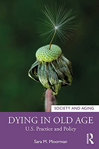 Dying in Old Age (Society and Aging Series) Dying in Old Age (Society and Aging Series)