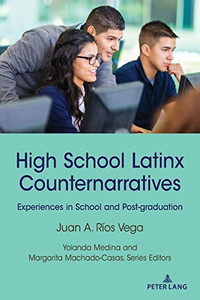 High School Latinx Counternarratives: Experiences in School and Post-graduation (Critical Studies of Latinxs in the Americas)