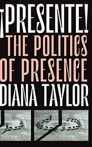 ¡Presente!: The Politics of Presence (Dissident Acts) ¡Presente!: The Politics of Presence (Dissident Acts)