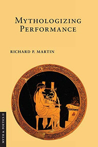 Mythologizing Performance (Myth and Poetics II) Mythologizing Performance (Myth and Poetics II)