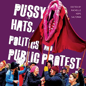 Pussy Hats, Politics, and Public Protest Pussy Hats, Politics, and Public Protest