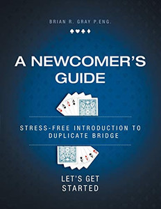 A Newcomer's Guide: Stress-Free Introduction to Duplicate Bridge Let's Get Started A Newcomer's Guide: Stress-Free Introduction to Duplicate Bridge Let's Get Started