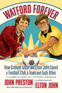 Watford Forever: How Graham Taylor and Elton John Saved a Football Club, a Town, and Each Other