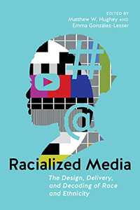 Racialized Media: The Design, Delivery, and Decoding of Race and Ethnicity Racialized Media: The Design, Delivery, and Decoding of Race and Ethnicity