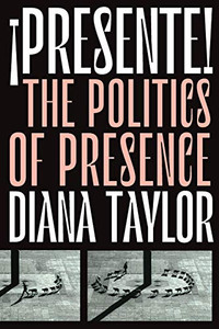 ¡Presente!: The Politics of Presence (Dissident Acts) ¡Presente!: The Politics of Presence (Dissident Acts)