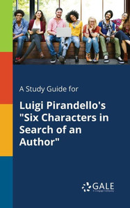 A Study Guide for Luigi Pirandello's ""Six Characters in Search of an Author""