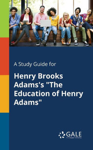 A Study Guide for Henry Brooks Adams's ""The Education of Henry Adams""