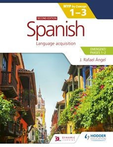 Spanish for the IB MYP 1-3 (Emergent/Phases 1-2): MYP by Concept Second Edition: Hodder Education Group