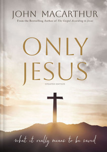 Only Jesus, Updated Edition: What It Really Means to Be Saved