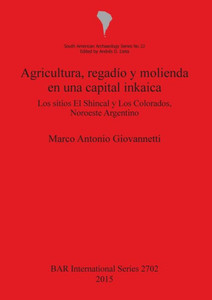 Agricultura regadío y molienda en una capital inkaica: Los sitios El Shincal y Los Colorados, Noroeste Argentino