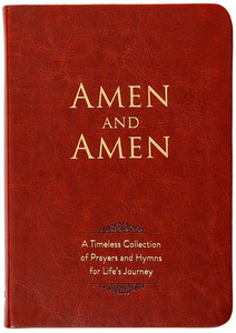 Amen and Amen: A Timeless Collection of Prayers and Hymns for Life's Journey