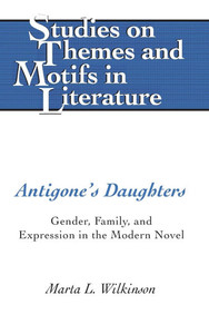 Antigone's Daughters; Gender, Family, and Expression in the Modern Novel
