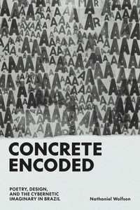 Concrete Encoded: Poetry, Design, and the Cybernetic Imaginary in Brazil