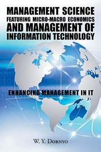 Management Science Featuring Micro-macro Economics and Management of Information Technology: Enhancing Management in It