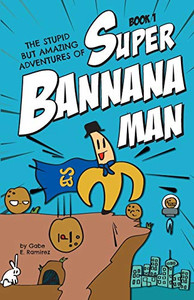 The Stupid But Amazing Adventures Of Super Bannana Man: Book 1
