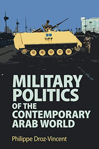 Military Politics of the Contemporary Arab World Military Politics of the Contemporary Arab World