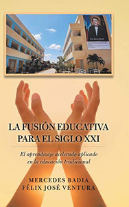 La Fusión Educativa Para El Siglo Xxi: El Aprendizaje Acelerado Aplicado En La Educación Tradicional (Spanish Edition) La Fusión Educativa Para El Siglo Xxi: El Aprendizaje Acelerado Aplicado En La Educación Tradicional (Spanish Edition)