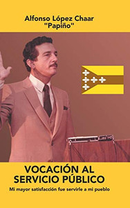Vocación Al Servicio Público: Mi Mayor Satisfacción Fue Servirle a Mi Pueblo (Spanish Edition) Vocación Al Servicio Público: Mi Mayor Satisfacción Fue Servirle a Mi Pueblo (Spanish Edition)
