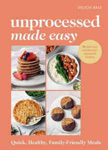 Unprocessed Made Easy: Quick, Healthy Family-Friendly Meals