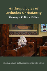 Anthropologies of Orthodox Christianity: Theology, Politics, Ethics