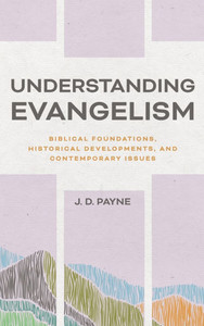 Understanding Evangelism: Biblical Foundations, Historical Developments, and Contemporary Issues