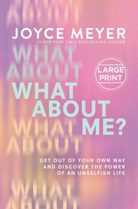 What about Me?: Get Out of Your Own Way and Discover the Power of an Unselfish Life Large Print