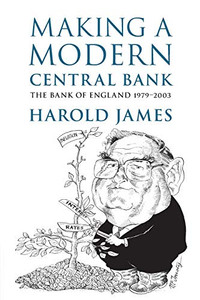 Making a Modern Central Bank: The Bank of England 19792003 (Studies in Macroeconomic History)