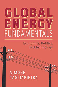 Global Energy Fundamentals: Economics, Politics, and Technology