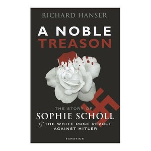 A Noble Treason: The Story of Sophie Scholl and the White Rose Revolt Against Hitler