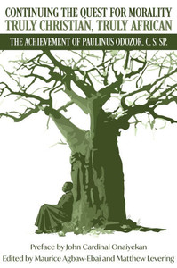 Continuing the Quest for Morality Truly Christian, Truly African: The Achievement of Paulinus Odozor, C, S, Sp.
