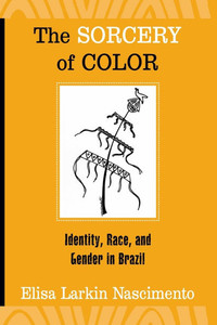 The Sorcery of Color: Identity, Race, and Gender in Brazil