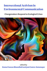 Intersectional Activism in Environmental Communication: Changemakers Respond to Ecological Crises