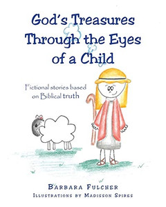God's Treasures Through the Eyes of a Child: Fictional stories based on Biblical truth God's Treasures Through the Eyes of a Child: Fictional stories based on Biblical truth