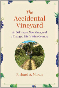 The Accidental Vineyard: An Old House, New Vines, and a Changed Life in Wine Country