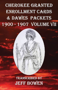 Cherokee Granted Enrollment Cards & Dawes Packets 1900 - 1907: Volume VII