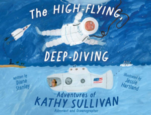 The High-Flying, Deep-Diving Adventures of Kathy Sullivan: Astronaut and Oceanographer