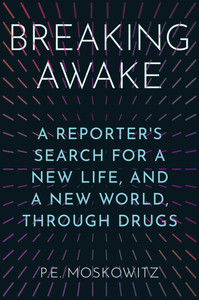 Breaking Awake: A Reporter's Search for a New Life, and a New World, Through Drugs