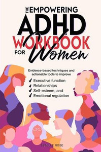 The Empowering ADHD Workbook for Women: Evidence-Based Techniques and Actionable Tools to Improve Executive Function, Relationships, Self-Esteem, and