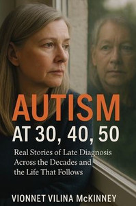 Autism at 30, 40, 50: Real Stories of Late Diagnosis Across the Decades and the Life That Follows