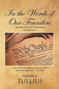 In the Words of Our Founders: ...and other Historians, Philosophers, and Statesmen: Volume II In the Words of Our Founders: ...and other Historians, Philosophers, and Statesmen: Volume II