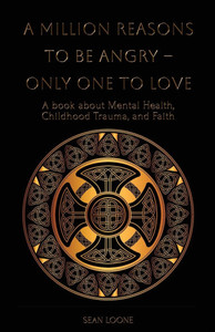 A Million Reasons to Be Angry - Only One to Love: A book about Mental Health, Childhood Trauma, and Faith